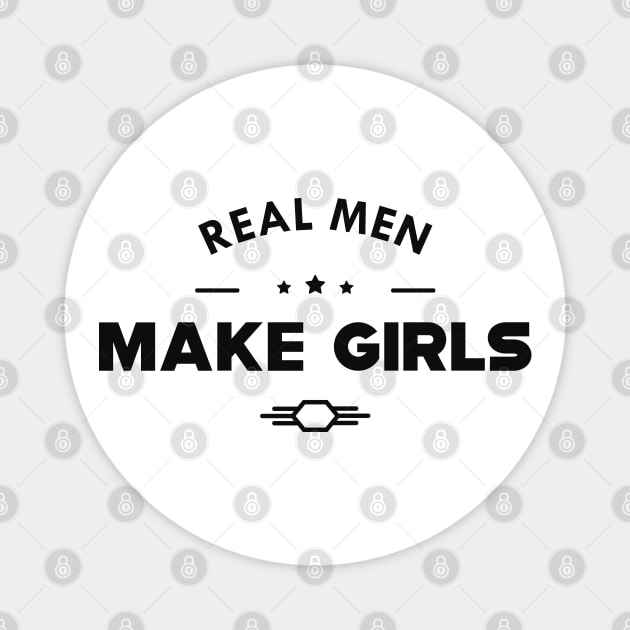 Girls dad - Real men make girls Magnet by KC Happy Shop